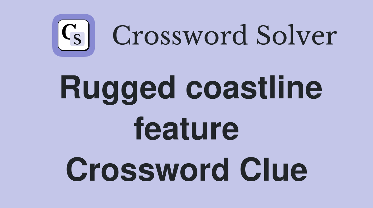 Rugged coastline feature Crossword Clue