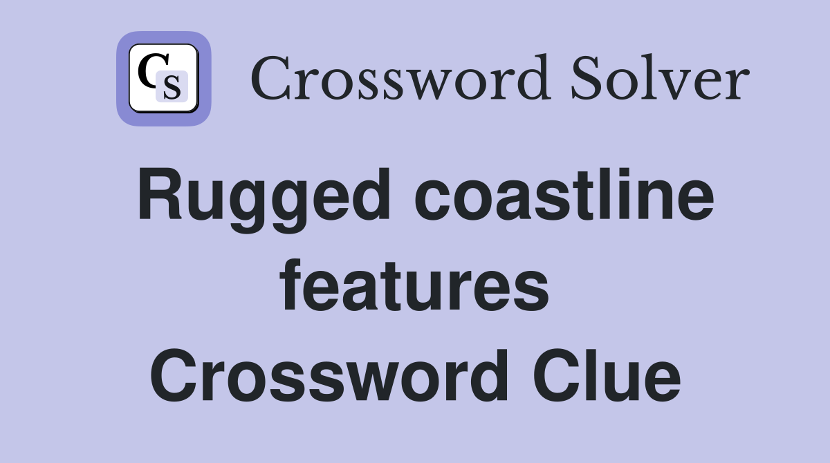 Rugged coastline features Crossword Clue