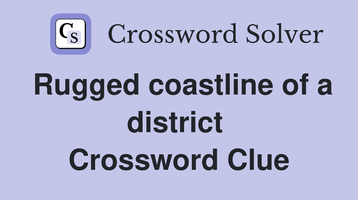 Rugged coastline of a district  Crossword Clue