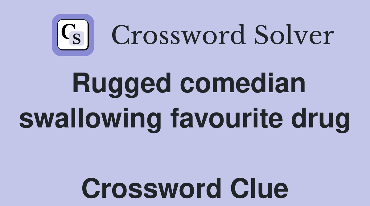 Rugged comedian swallowing favourite drug  Crossword Clue