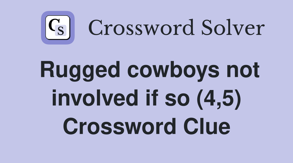 Rugged cowboys not involved if so (4,5) Crossword Clue