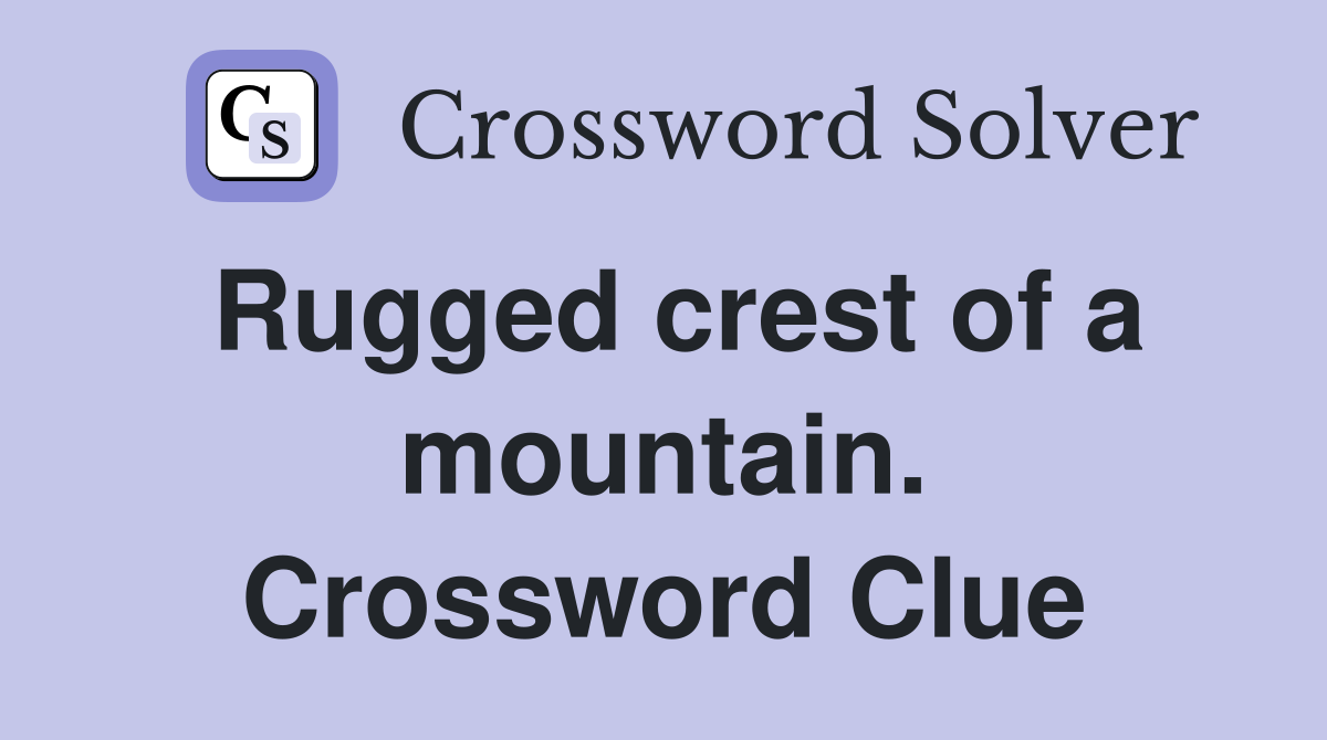 Rugged crest of a mountain. Crossword Clue