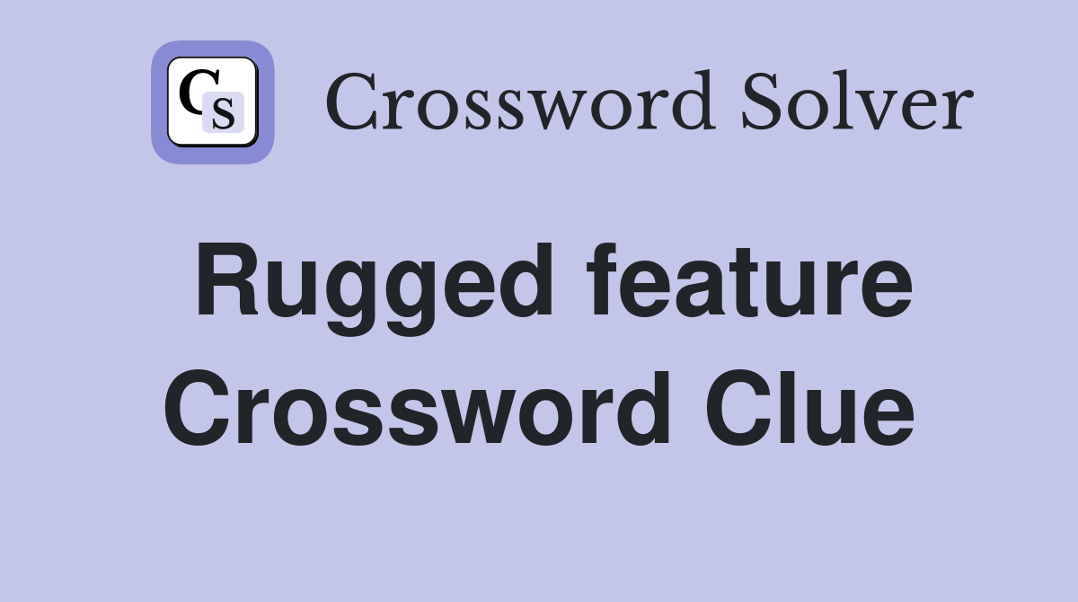 Rugged feature Crossword Clue