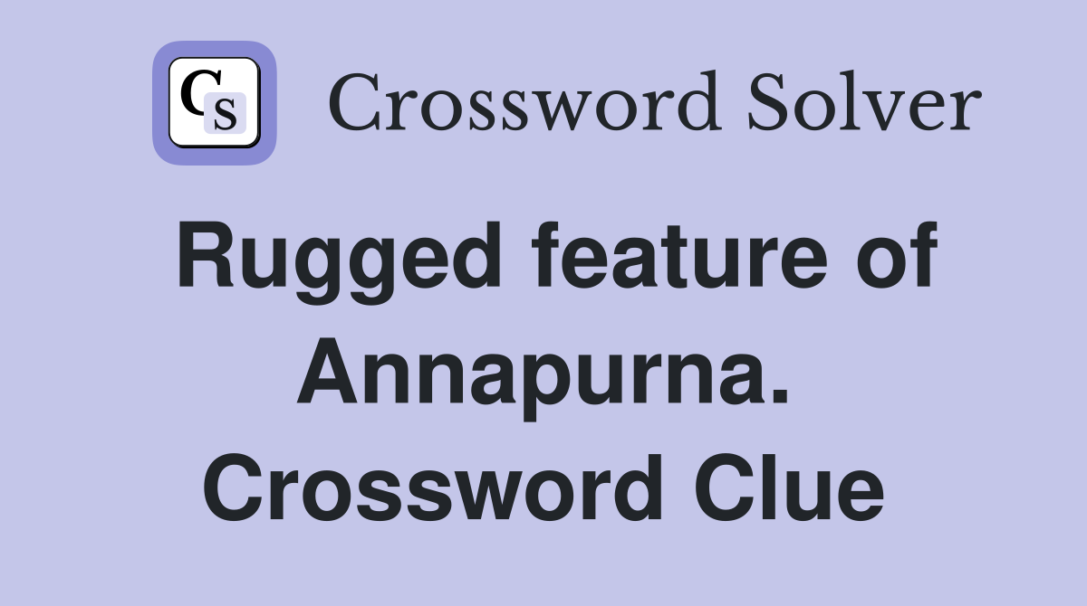 Rugged feature of Annapurna. Crossword Clue