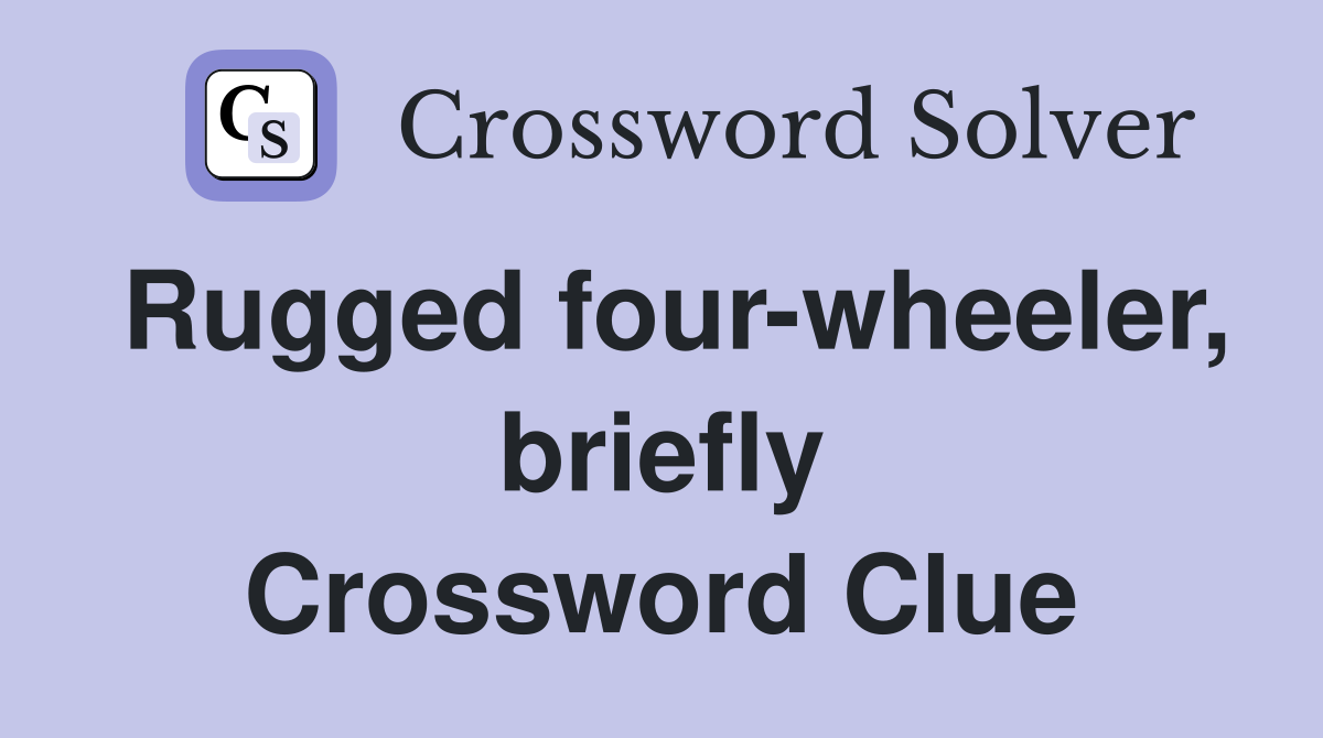 Rugged four-wheeler, briefly Crossword Clue