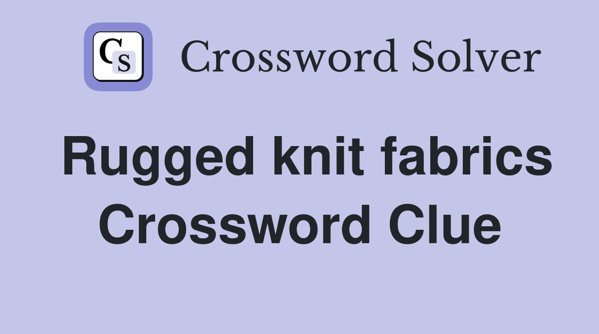 Rugged knit fabrics Crossword Clue