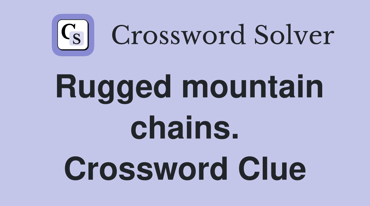 Rugged mountain chains. Crossword Clue