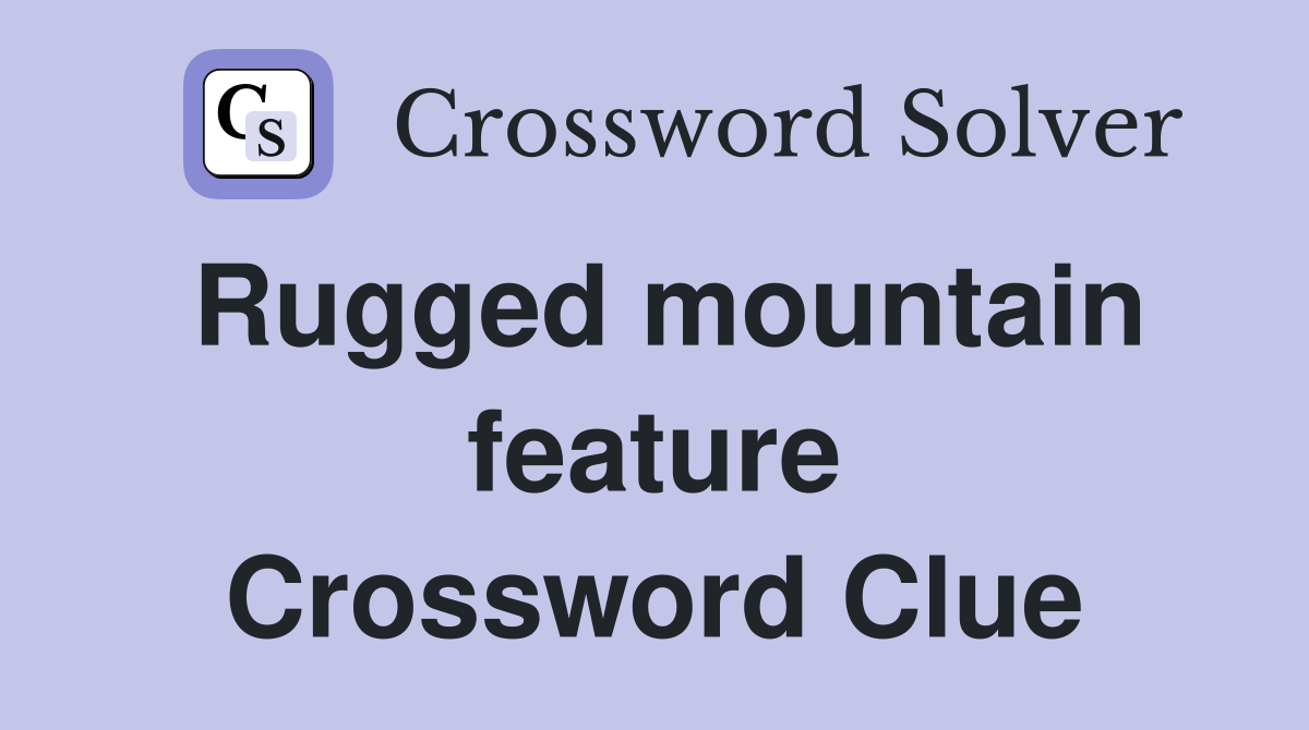 Rugged mountain feature Crossword Clue