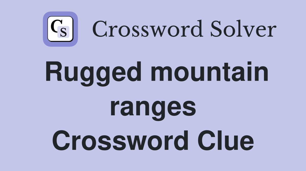 Rugged mountain ranges Crossword Clue