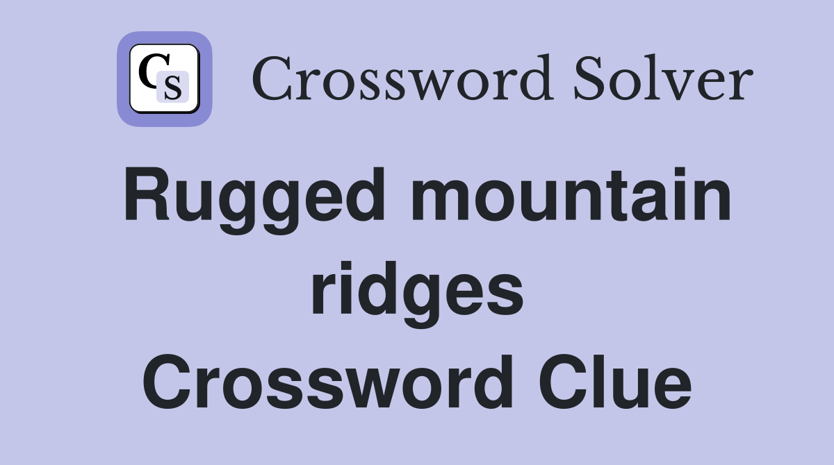 Rugged mountain ridges Crossword Clue