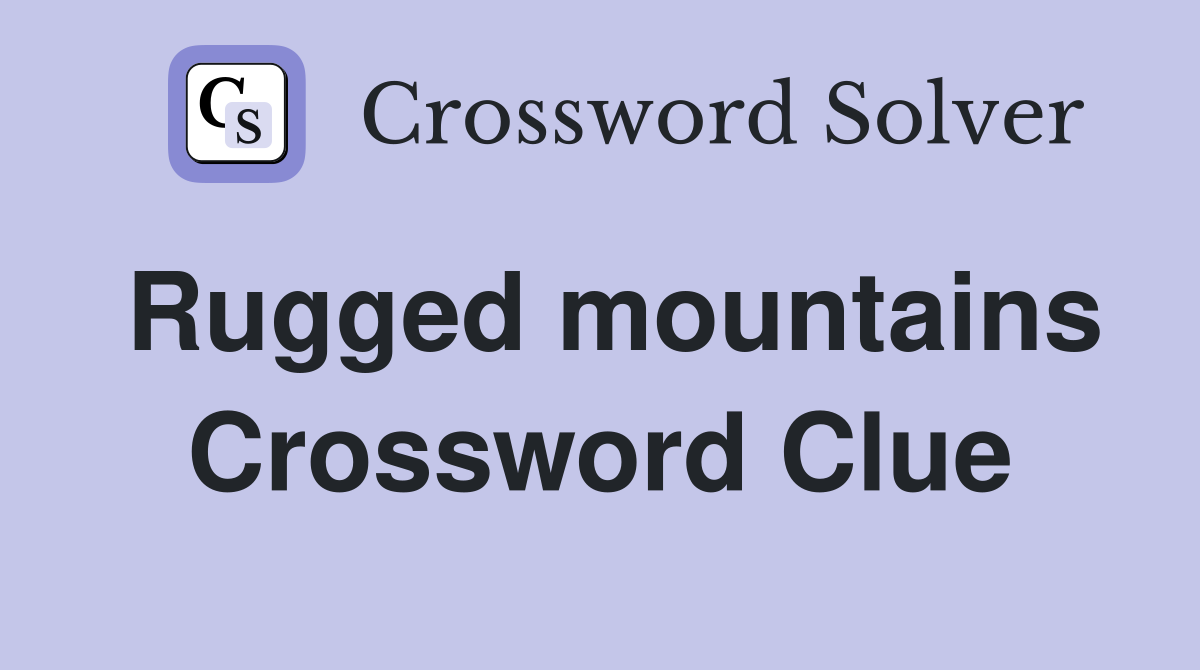 Rugged mountains Crossword Clue
