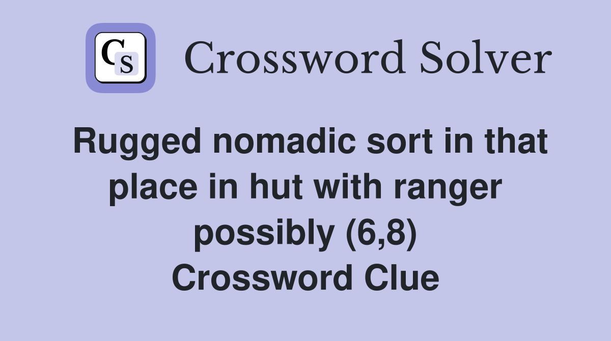 Rugged nomadic sort in that place in hut with ranger possibly (6,8) Crossword Clue