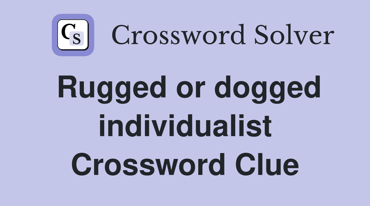 Rugged or dogged individualist Crossword Clue