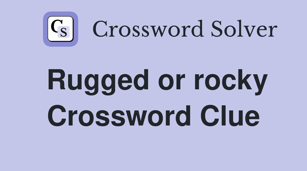 Rugged or rocky Crossword Clue