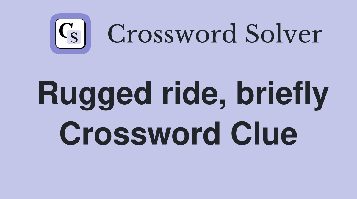 Rugged ride, briefly Crossword Clue
