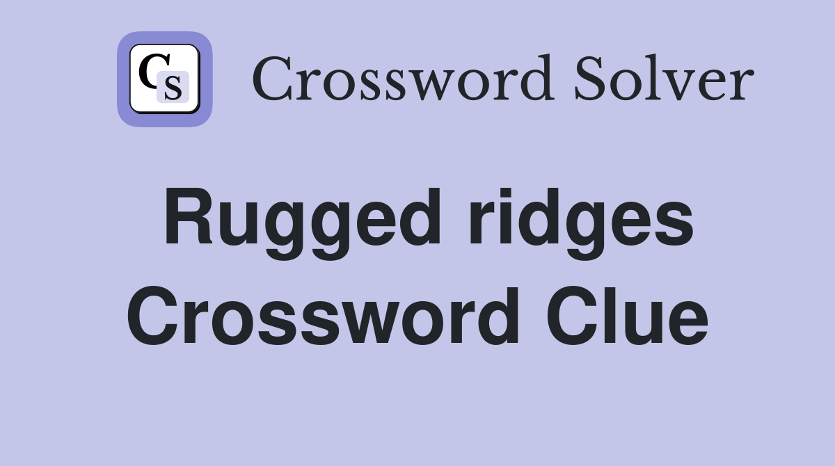 Rugged ridges Crossword Clue
