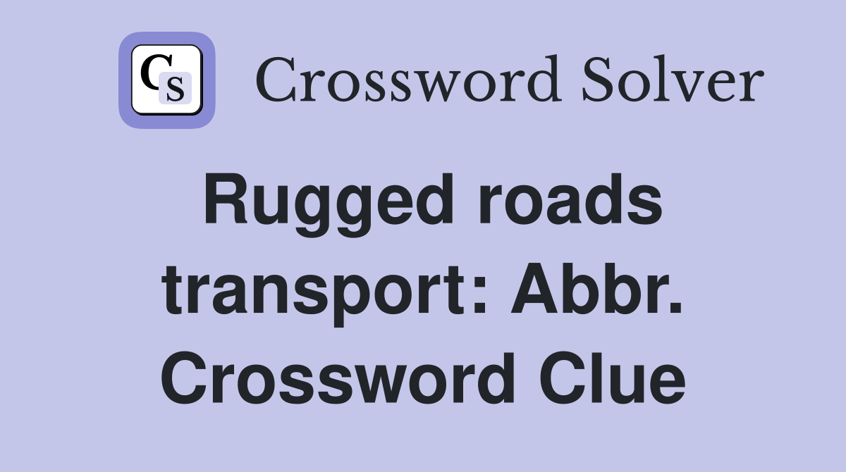 Rugged roads transport: Abbr. Crossword Clue