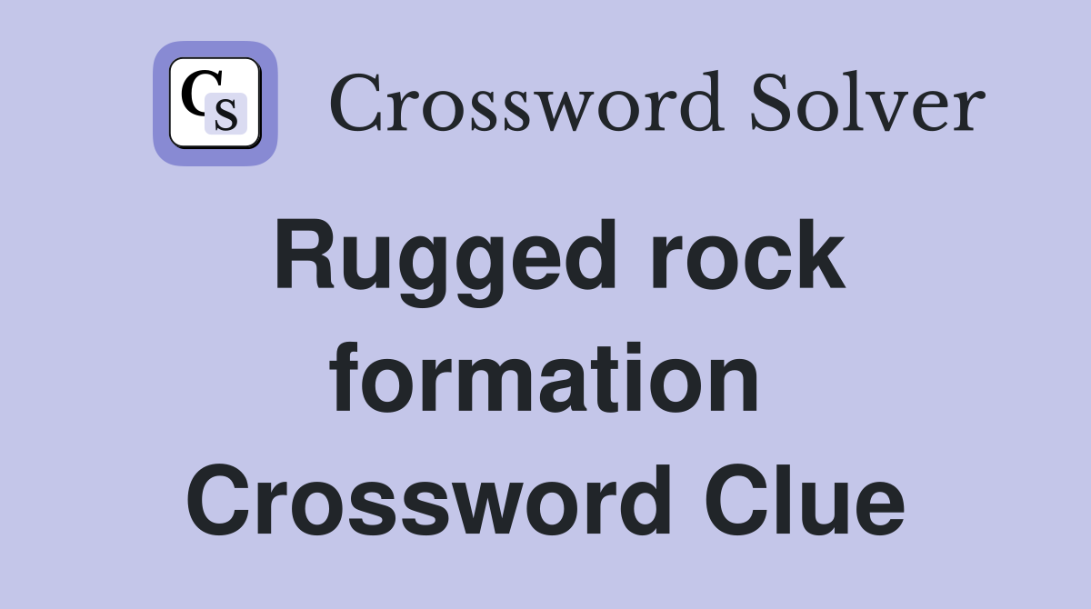 Rugged rock formation Crossword Clue