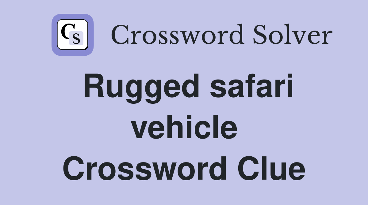 Rugged safari vehicle Crossword Clue