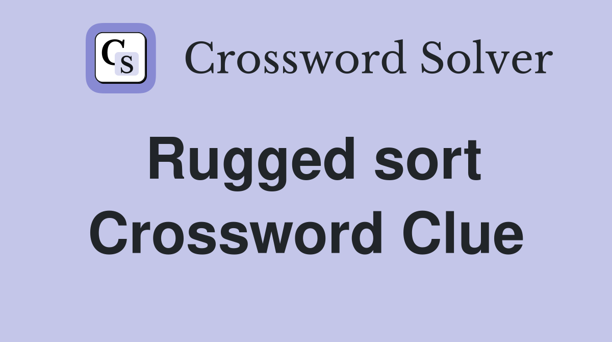 Rugged sort Crossword Clue
