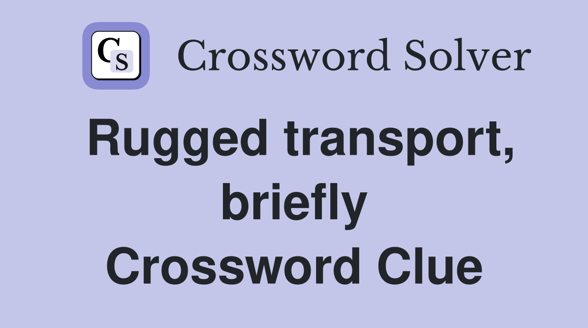 Rugged transport, briefly Crossword Clue