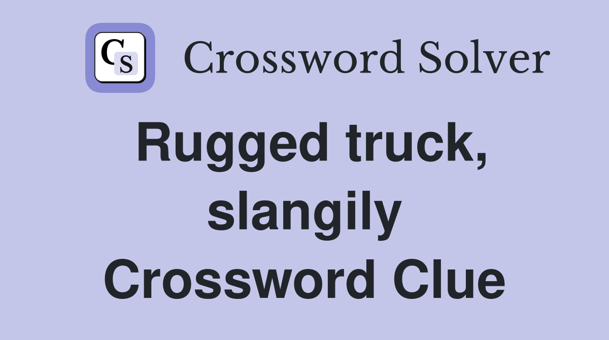 Rugged truck, slangily Crossword Clue