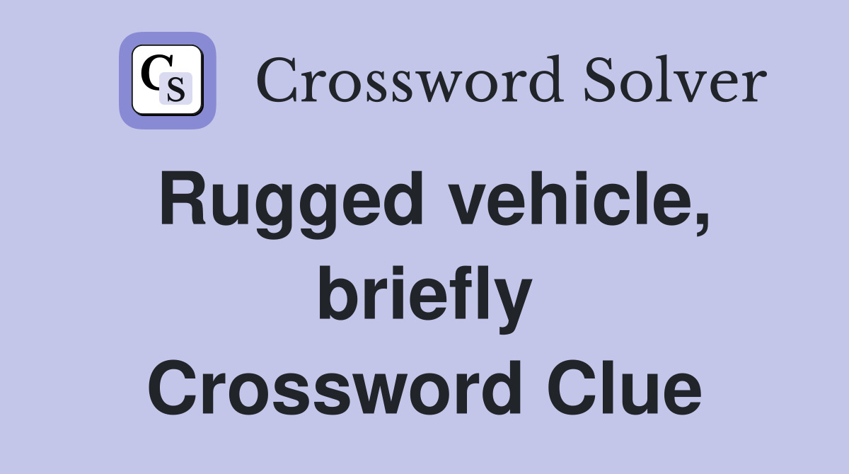 Rugged vehicle, briefly Crossword Clue