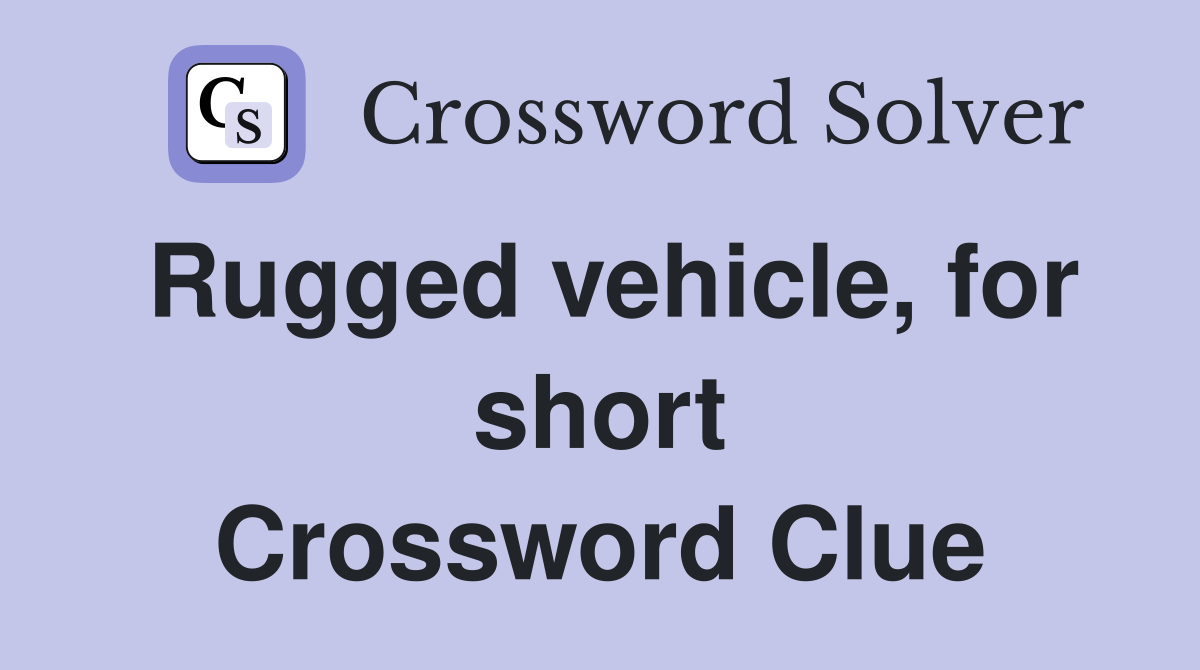 Rugged vehicle, for short Crossword Clue