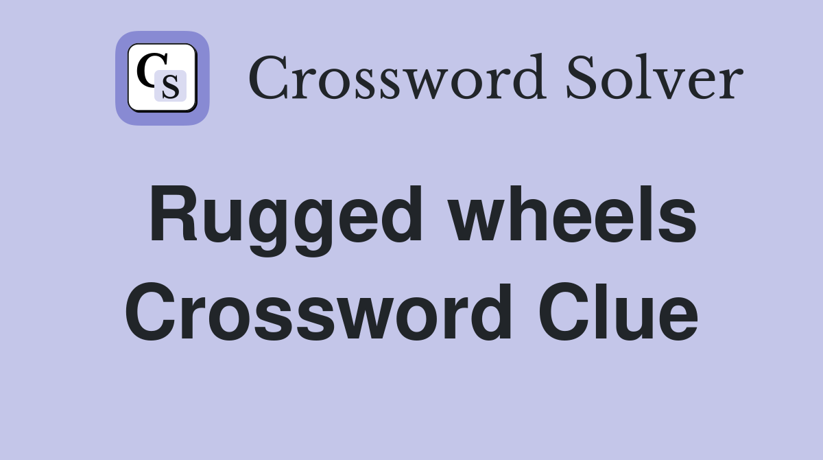 Rugged wheels Crossword Clue