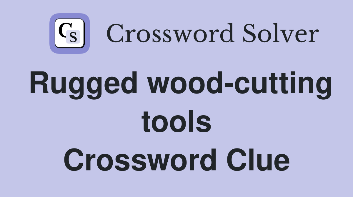 Rugged wood-cutting tools Crossword Clue