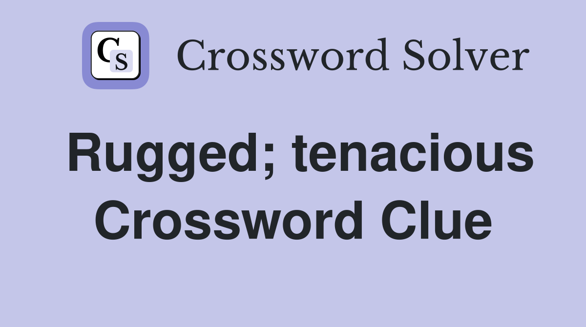 Rugged; tenacious Crossword Clue