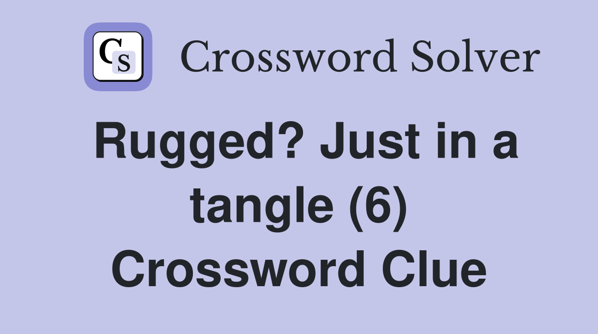 Rugged? Just in a tangle (6) Crossword Clue