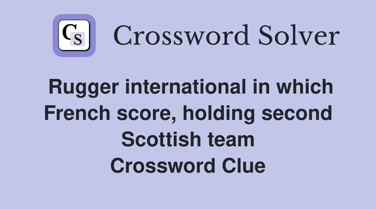 Rugger international in which French score, holding second Scottish team Crossword Clue