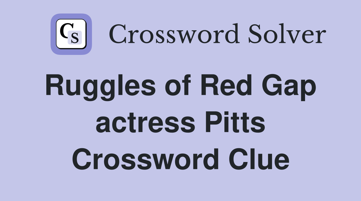 Ruggles of Red Gap  actress Pitts Crossword Clue