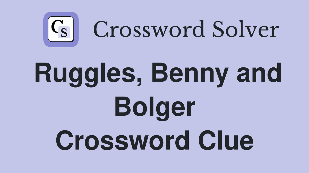 Ruggles, Benny and Bolger Crossword Clue