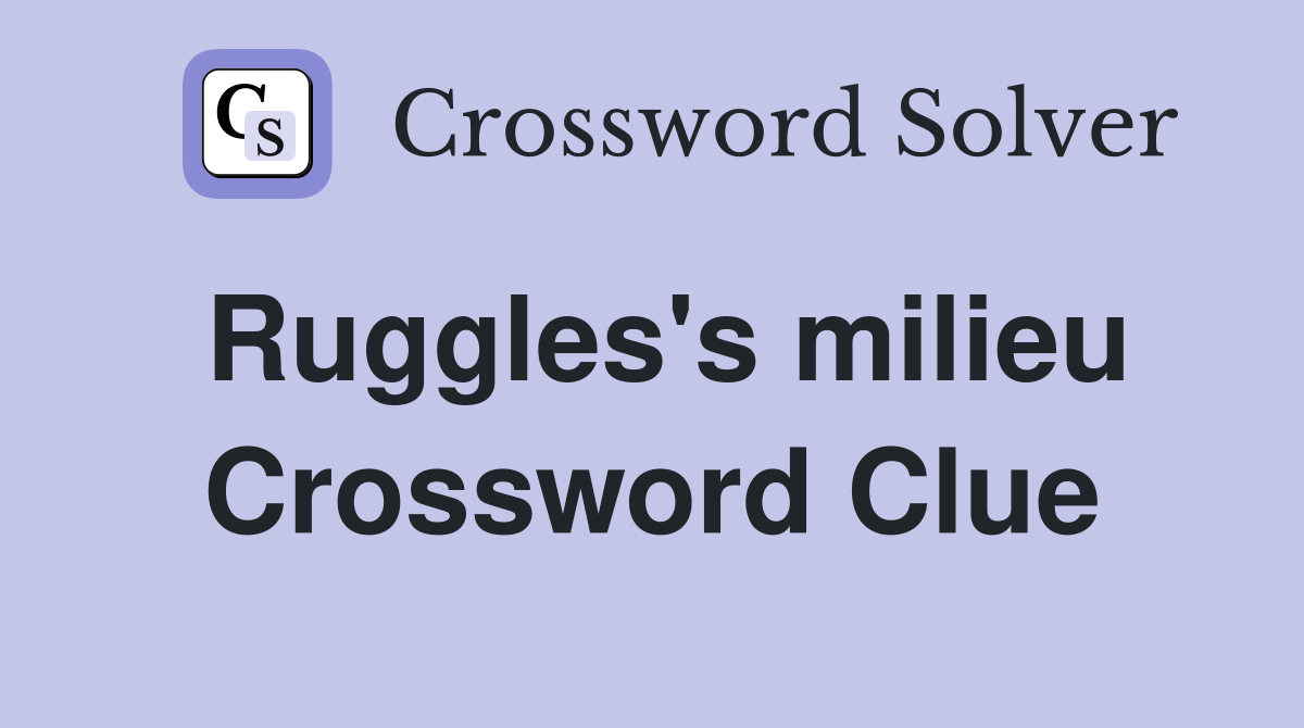 Ruggles's milieu Crossword Clue