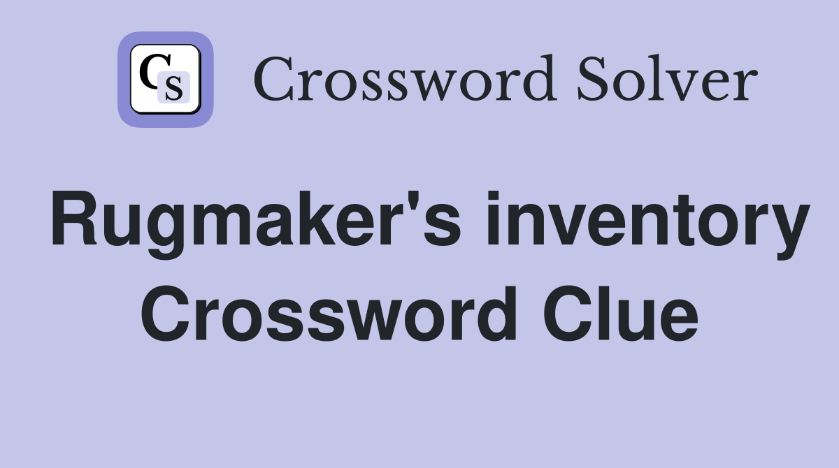 Rugmaker's inventory Crossword Clue