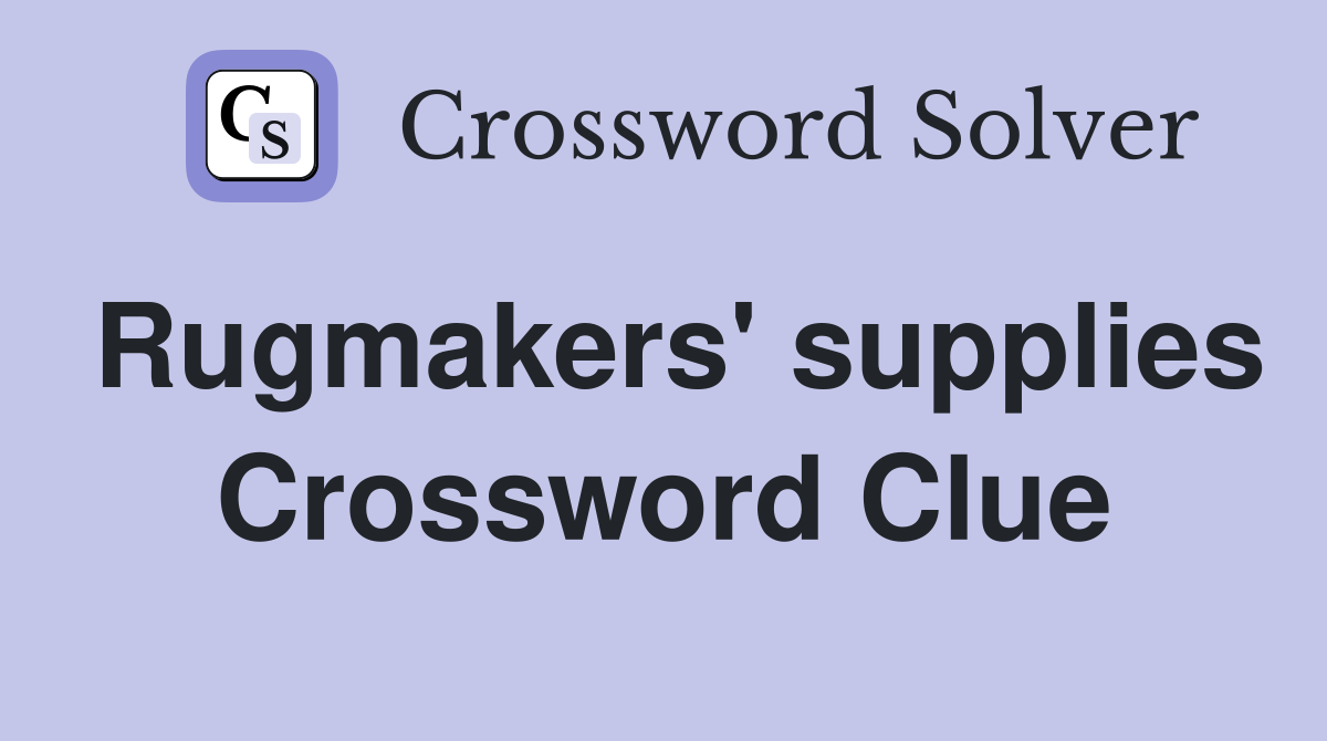 Rugmakers' supplies Crossword Clue