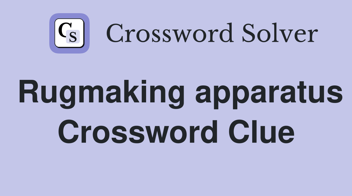 Rugmaking apparatus Crossword Clue