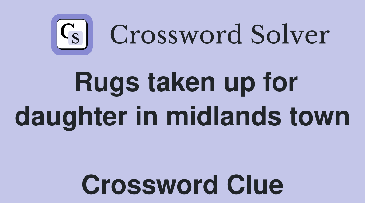 Rugs taken up for daughter in midlands town  Crossword Clue