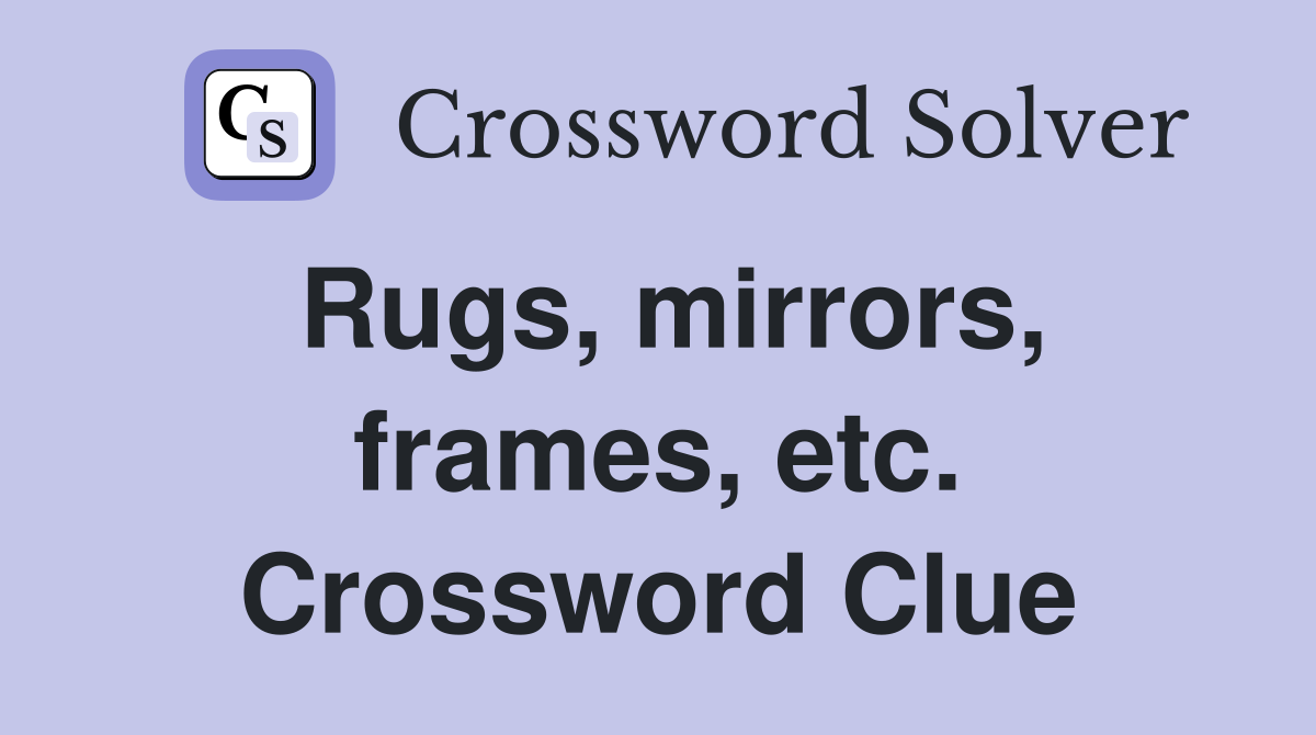 Rugs, mirrors, frames, etc. Crossword Clue