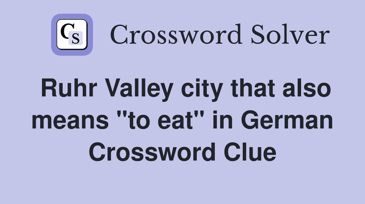 Ruhr Valley city that also means "to eat" in German Crossword Clue