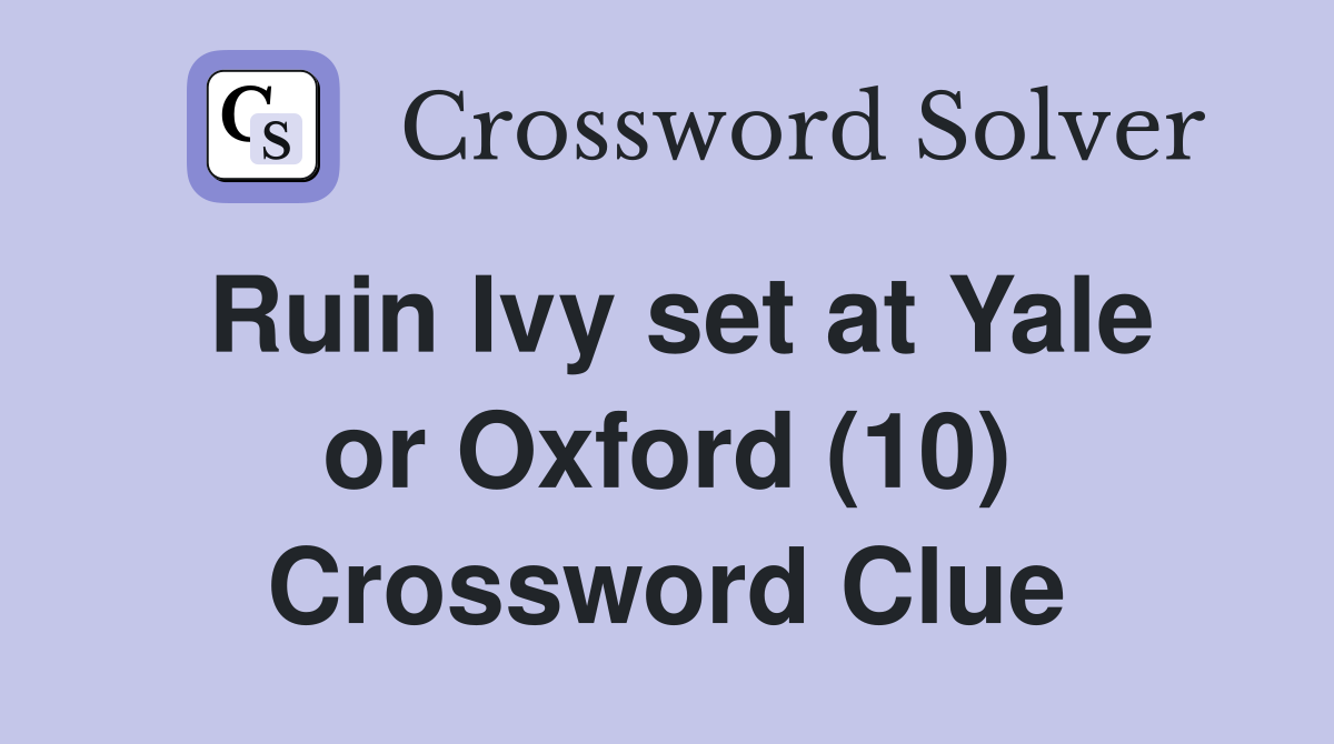 Ruin Ivy set at Yale or Oxford (10) Crossword Clue