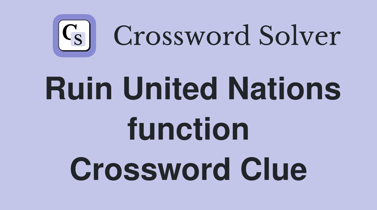 Ruin United Nations function Crossword Clue