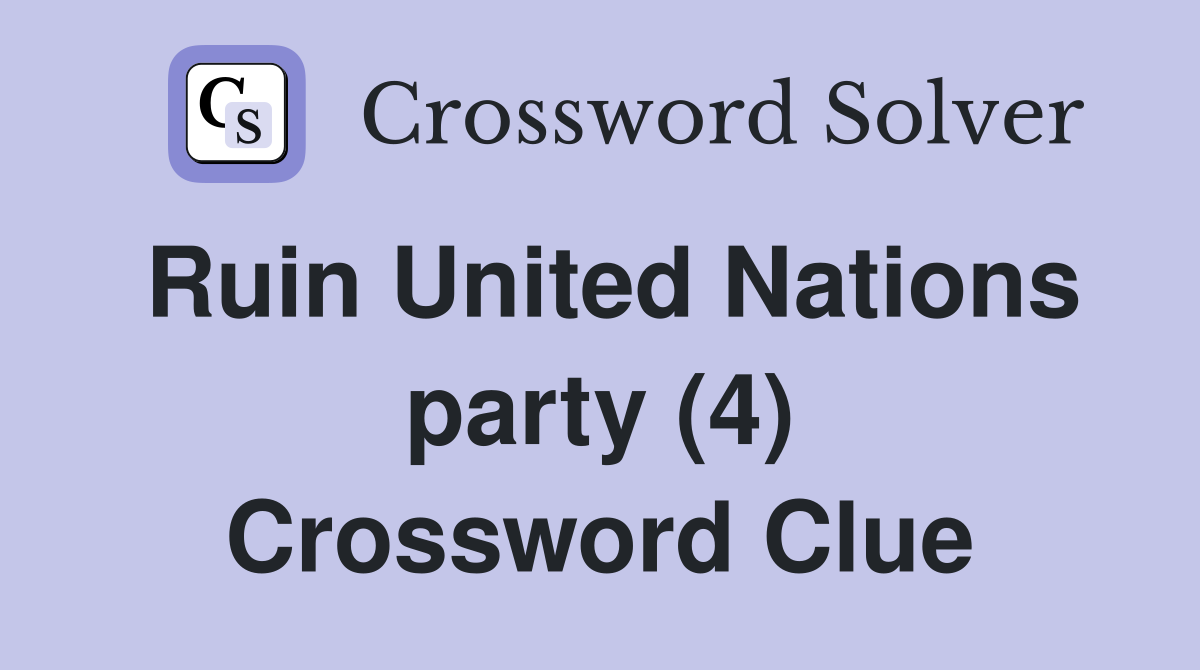 Ruin United Nations party (4) Crossword Clue