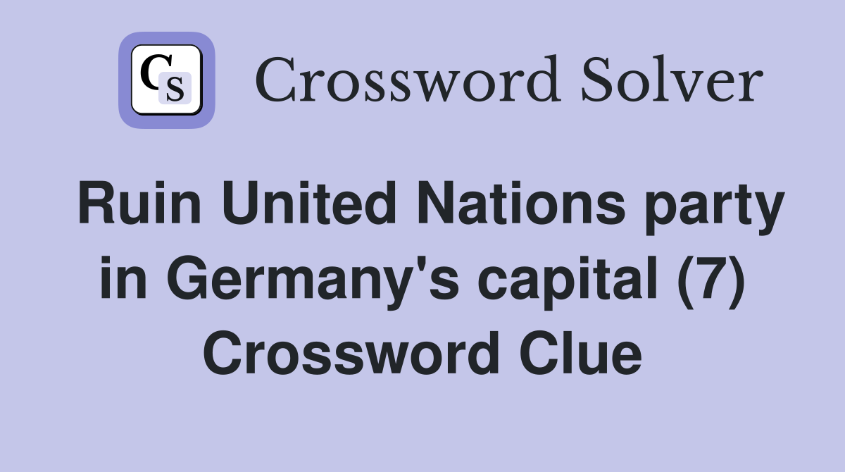 Ruin United Nations party in Germany's capital (7) Crossword Clue