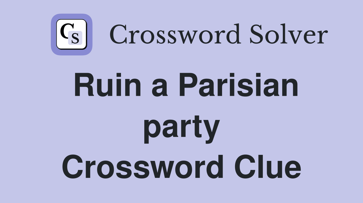 Ruin a Parisian party Crossword Clue