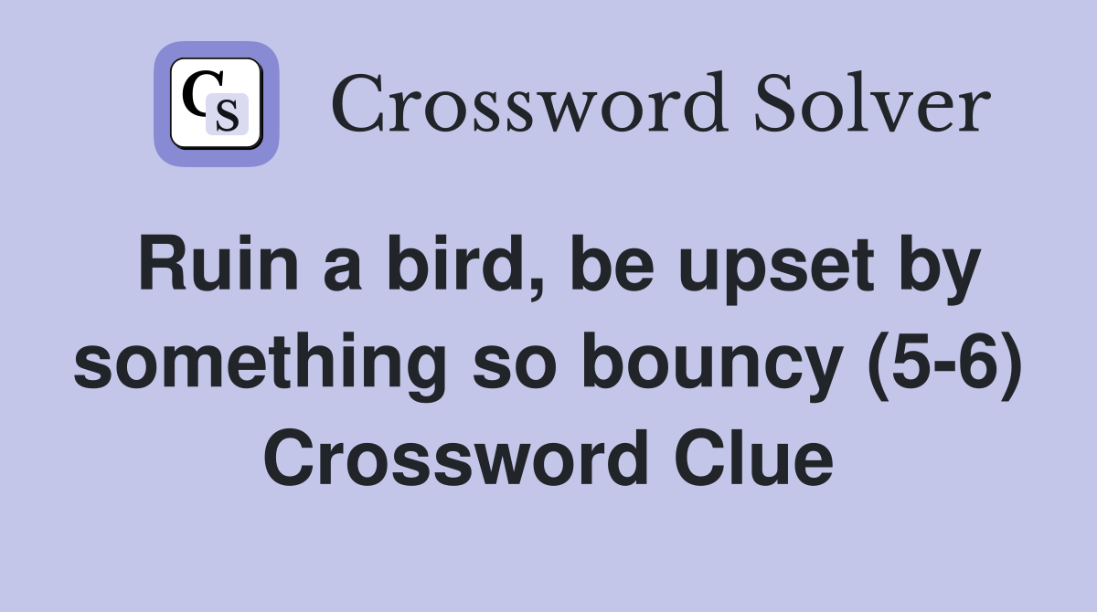 Ruin a bird, be upset by something so bouncy (5-6) Crossword Clue