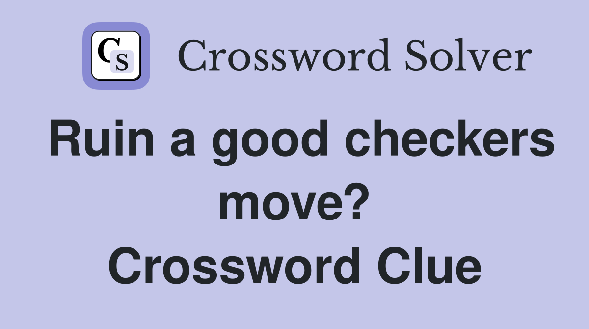 Ruin a good checkers move? Crossword Clue