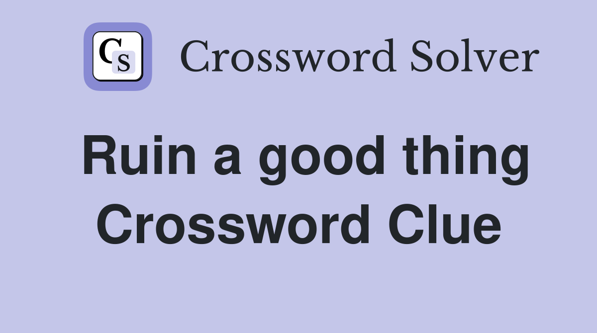 Ruin a good thing Crossword Clue